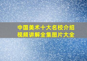 中国美术十大名校介绍视频讲解全集图片大全