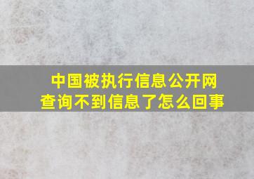 中国被执行信息公开网查询不到信息了怎么回事