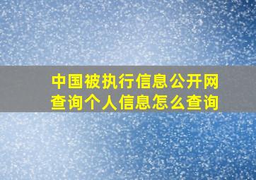 中国被执行信息公开网查询个人信息怎么查询