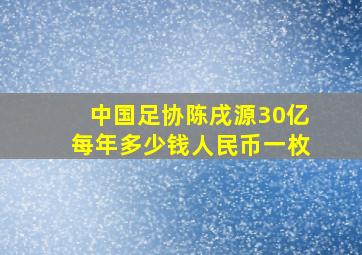 中国足协陈戌源30亿每年多少钱人民币一枚