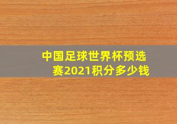 中国足球世界杯预选赛2021积分多少钱