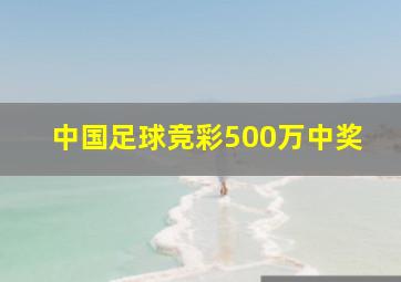 中国足球竞彩500万中奖