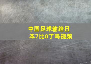 中国足球输给日本7比0了吗视频