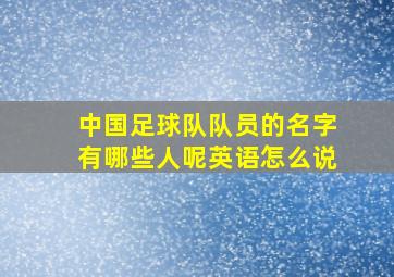 中国足球队队员的名字有哪些人呢英语怎么说