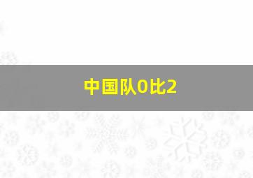 中国队0比2