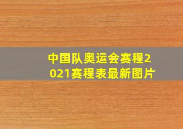 中国队奥运会赛程2021赛程表最新图片