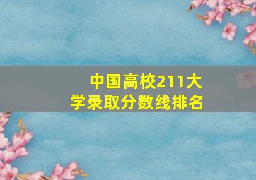 中国高校211大学录取分数线排名