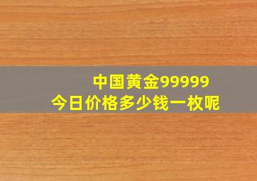 中国黄金99999今日价格多少钱一枚呢