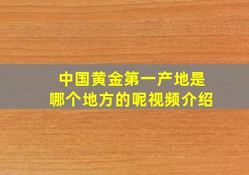 中国黄金第一产地是哪个地方的呢视频介绍