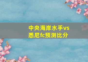 中央海岸水手vs悉尼fc预测比分