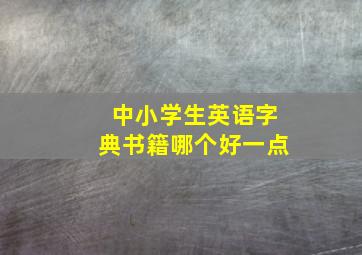 中小学生英语字典书籍哪个好一点