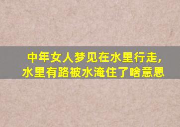 中年女人梦见在水里行走,水里有路被水淹住了啥意思