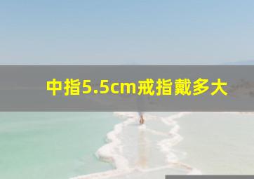 中指5.5cm戒指戴多大