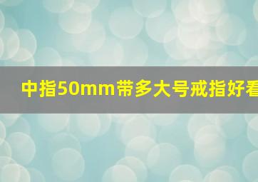 中指50mm带多大号戒指好看