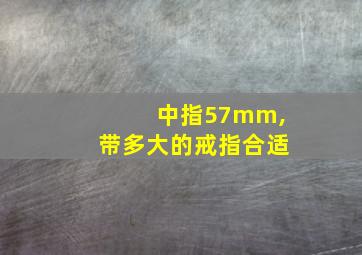 中指57mm,带多大的戒指合适