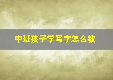 中班孩子学写字怎么教