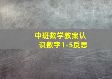 中班数学教案认识数字1-5反思