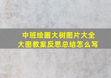 中班绘画大树图片大全大图教案反思总结怎么写