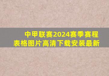 中甲联赛2024赛季赛程表格图片高清下载安装最新