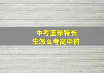 中考篮球特长生怎么考高中的