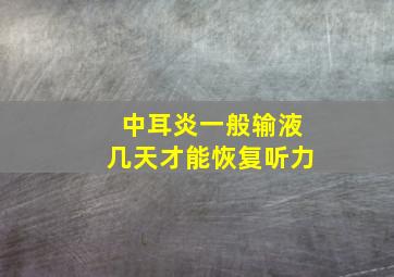 中耳炎一般输液几天才能恢复听力