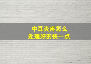 中耳炎疼怎么处理好的快一点