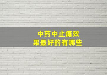 中药中止痛效果最好的有哪些