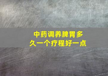 中药调养脾胃多久一个疗程好一点