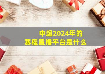 中超2024年的赛程直播平台是什么