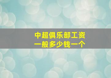 中超俱乐部工资一般多少钱一个