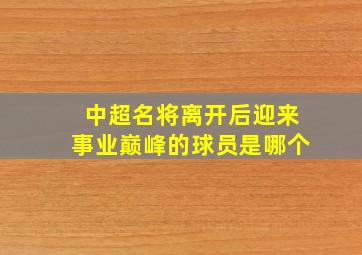 中超名将离开后迎来事业巅峰的球员是哪个