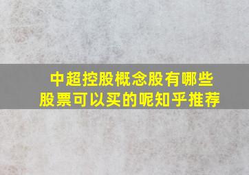 中超控股概念股有哪些股票可以买的呢知乎推荐