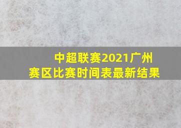 中超联赛2021广州赛区比赛时间表最新结果