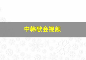 中韩歌会视频