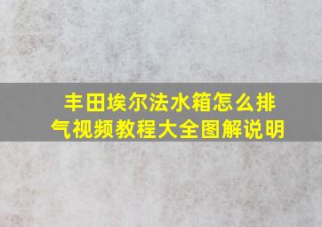 丰田埃尔法水箱怎么排气视频教程大全图解说明