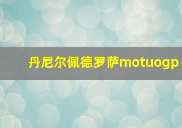 丹尼尔佩德罗萨motuogp