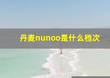 丹麦nunoo是什么档次