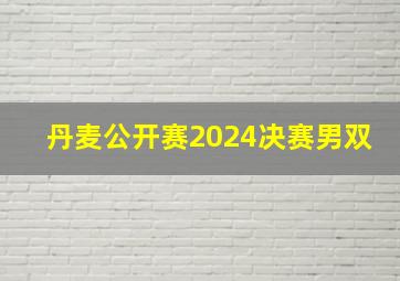 丹麦公开赛2024决赛男双