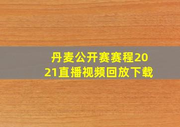 丹麦公开赛赛程2021直播视频回放下载