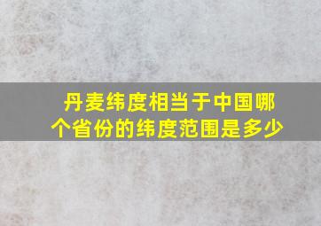 丹麦纬度相当于中国哪个省份的纬度范围是多少