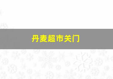 丹麦超市关门