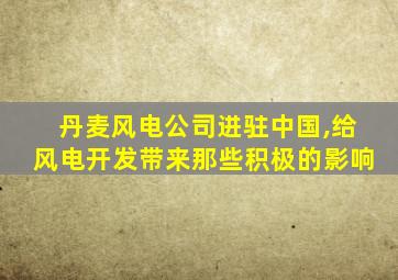 丹麦风电公司进驻中国,给风电开发带来那些积极的影响