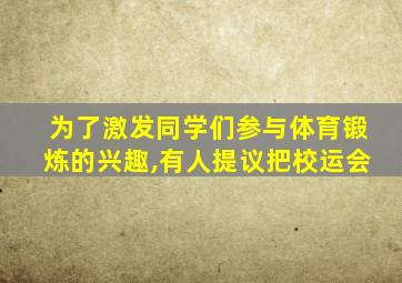 为了激发同学们参与体育锻炼的兴趣,有人提议把校运会