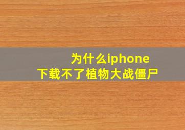 为什么iphone下载不了植物大战僵尸