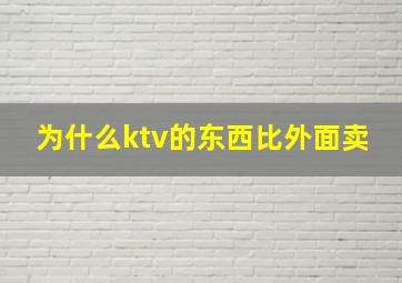 为什么ktv的东西比外面卖