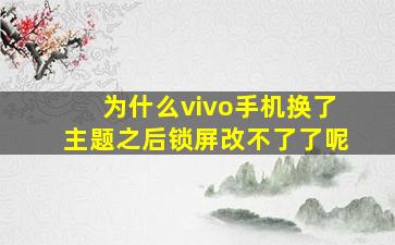 为什么vivo手机换了主题之后锁屏改不了了呢