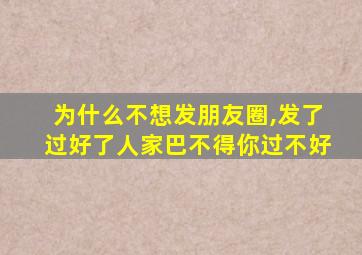 为什么不想发朋友圈,发了过好了人家巴不得你过不好