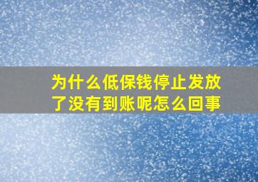 为什么低保钱停止发放了没有到账呢怎么回事