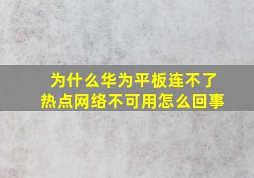 为什么华为平板连不了热点网络不可用怎么回事