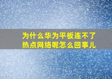 为什么华为平板连不了热点网络呢怎么回事儿